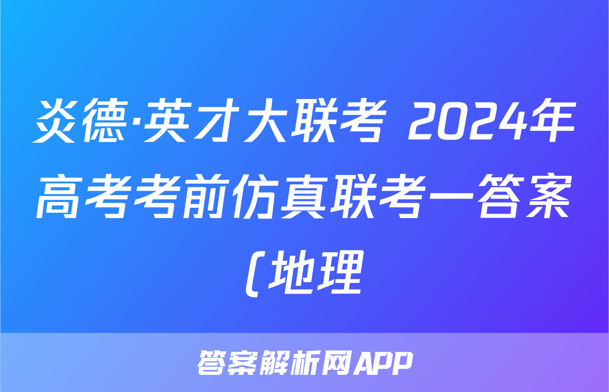 炎德·英才大联考 2024年高考考前仿真联考一答案(地理)